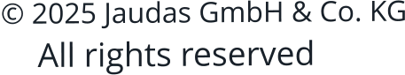 © 2025 Jaudas GmbH & Co. KG      All rights reserved